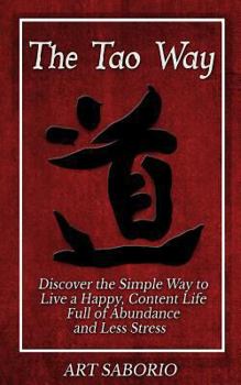 Paperback The Tao Way: Discover the Simple Way to Live a Happy, Content Life Full of Abundance and Less Stress (Spiritual Awakening) Book