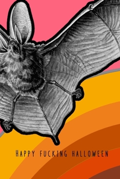 Happy Fucking Halloween: Lined journal for the profanity loving halloween enthusiast to take note of all their all hallows eve plans and activities - ... rainbow and giant bat cover art design