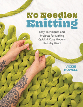 Paperback No Needles Knitting: Easy Techniques and Projects for Making Quick and Cozy Modern Knits by Hand Book