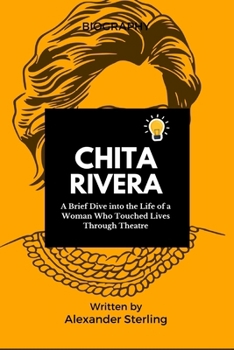 Paperback Chita Rivera: A Brief Dive into the Life of a Woman Who Touched Lives Through Theatre Book