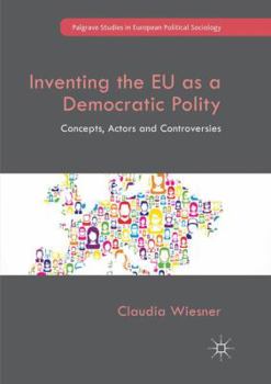 Paperback Inventing the EU as a Democratic Polity: Concepts, Actors and Controversies Book