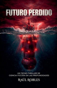 Futuro Perdido: Un Tecno-Thriller de Ciencia Ficción en las Profundidades. (Spanish Edition)
