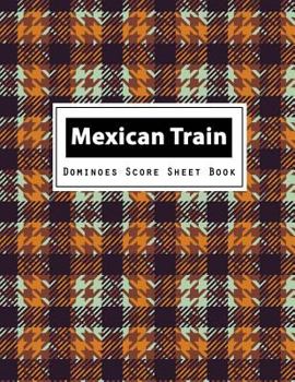 Paperback Mexican Train Dominoes Score Sheet Book: Mexican Train Dominoes Scoring Game Record Level Keeper Book, Mexican Train Score, Track their scores on this Book