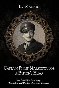 Paperback Captain Philip Markopoulos a Patton's Hero: An Incredible True Story When Fate and Destiny Outpower Weapons Book