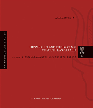 Husn Salut and the Iron Age of South East Arabia: Excavations of the Italian Mission to Oman 2004-2014