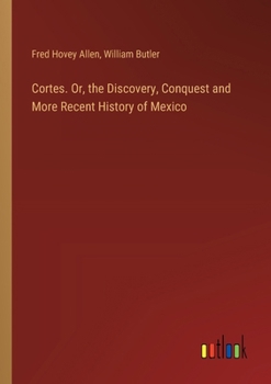 Paperback Cortes. Or, the Discovery, Conquest and More Recent History of Mexico Book