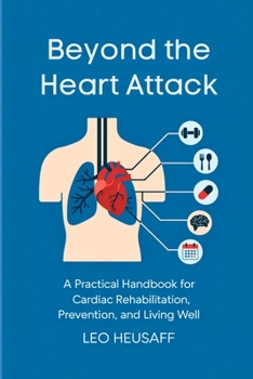 Paperback Beyond the Heart Attack: A Practical Handbook for Cardiac Rehabilitation, Prevention, and Living Well Book
