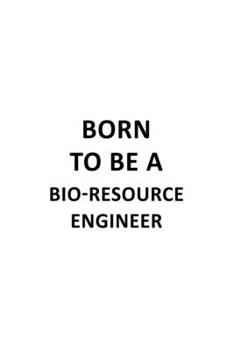 Paperback Born To Be A Bio-Resource Engineer: Funny Bio-Resource Engineer Notebook, Journal Gift, Diary, Doodle Gift or Notebook 6 x 9 Compact Size- 109 Blank L Book