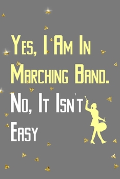 Paperback Yes, I Am In Marching Band. No, It Isn't Easy: All Purpose 6x9 Blank Lined Notebook Journal Way Better Than A Card Trendy Unique Gift Golden Falls Mar Book