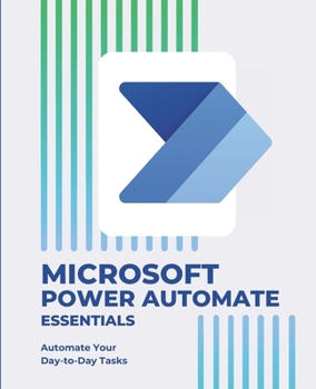 Paperback Microsoft Power Automate Essentials: Automate Your Day-to-Day Tasks Book