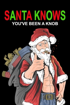 Paperback Santa Knows You've Been a Knob: Funny Christmas Day Gifts: Softcover Notebook for Christmas (Christmas Day Cards) Book