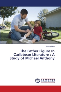 Paperback The Father Figure In Caribbean Literature: A Study of Michael Anthony Book