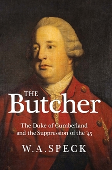 The Butcher: The Duke of Cumberland and the Suppression of the 45