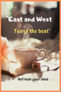 Paperback East and West Tea is the best Refresh your mind: Tea Time Inspirational Quote Notebooks Tea Lover Gift Wonderful Gift Gift for every one who loves tea Book