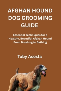 Paperback Afghan Hound Dog Grooming Guide: Essential Techniques for a Healthy, Beautiful Afghan Hound From Brushing to Bathing Book
