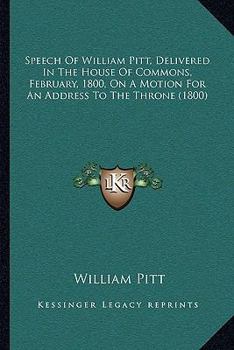 Paperback Speech Of William Pitt, Delivered In The House Of Commons, February, 1800, On A Motion For An Address To The Throne (1800) Book