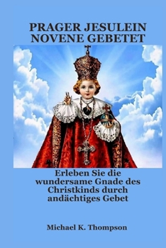 Paperback Prager Jesulein Novene Gebetet: Erleben Sie die wundersame Gnade des Christkinds durch andächtiges Gebet [German] Book