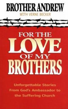 Paperback For the Love of My Brothers: Unforgettable Stories from God's Ambassador to the Suffering Church Book