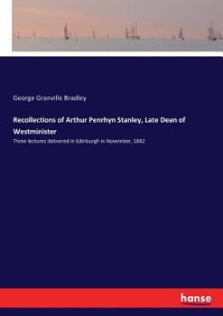 Paperback Recollections of Arthur Penrhyn Stanley, Late Dean of Westminister: Three lectures delivered in Edinburgh in November, 1882 Book