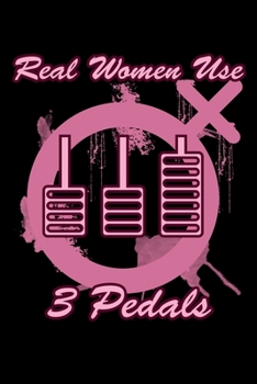 Real Women Use 3 Pedals: 6x9 120 pages blank | Your personal Diary