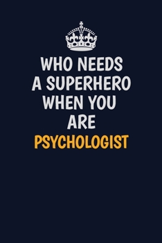 Paperback Who Needs A Superhero When You Are Psychologist: Career journal, notebook and writing journal for encouraging men, women and kids. A framework for bui Book