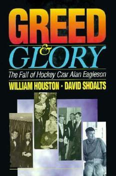 Hardcover Greed and Glory: The Fall of Hockey Czar Alan Eagleson Book