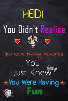 HEIDI, you didn't realise you were making memories: Lined Notebook, Journal Funny Love gift for Girls Men friends and family - great alternative to a card - Gift for HEIDI