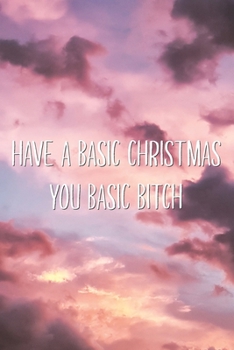 Paperback Have A Basic Christmas You Basic Bitch: Hilarious Sarcastic Christmas Saying Joke Notebook Lined Paper Journal Gift Book