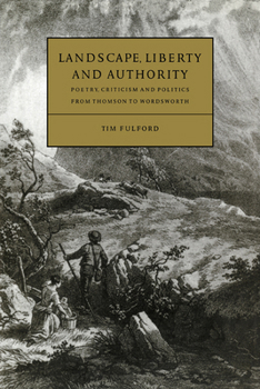 Landscape, Liberty and Authority: Poetry, Criticism and Politics from Thomson to Wordsworth - Book  of the Cambridge Studies in Eighteenth-Century English Literature and Thought