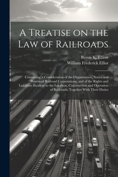 Paperback A Treatise on the law of Railroads; Containing a Consideration of the Organization, Status and Powers of Railroad Corporations, and of the Rights and Book