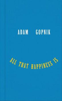 Hardcover All That Happiness Is: Some Words on What Matters Book
