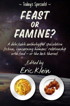 Feast or Famine?: A delectable anthology of speculative fiction, concerning humans' relationship with food – or the lack thereof