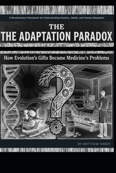 The Adaptation Paradox: How Evolution's Gifts Became Medicine's Problems - Second Edition: A Revolutionary Framework for Understanding Genetics, Health, and Human Adaptation