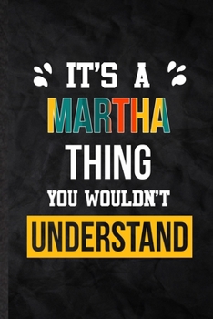 Paperback It's a Martha Thing You Wouldn't Understand: Practical Blank Lined Notebook/ Journal For Personalized Martha, Favorite First Name, Inspirational Sayin Book