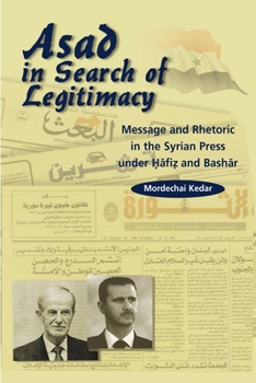Hardcover Asad in Search of Legitimacy: Message and Rhetoric in the Syrian Press Under Hafiz and Bashar Book