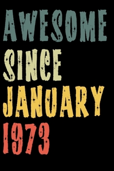 Awesome Since January 1973: Perfect Notebook for Home or School, Writing Poetry, use as a Diary, Gratitude Writing, Travel Journal or Dream Journal. Birthday Gift