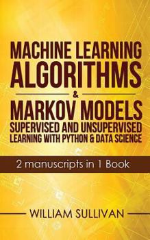 Paperback Machine Learning Algorithms & Markov Models Supervised And Unsupervised Learning with Python & Data Science 2 Manuscripts in 1 Book