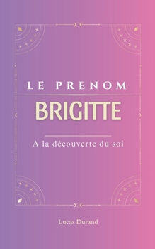 Paperback Brigitte: Le prénom BRIGITTE psychogénéalogie ORIGINE signification ETYMOLOGIE Symbolique transgénérationnel livre [French] Book