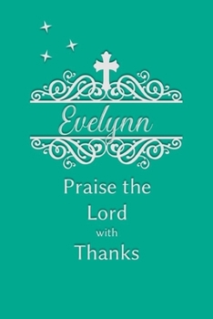 Evelynn Praise the Lord with Thanks: Personalized Gratitude Journal for Women of Faith