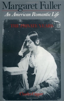 Margaret Fuller: An American Romantic Life, Vol. 1: The Private Years - Book #1 of the Margaret Fuller: An American Romantic Life