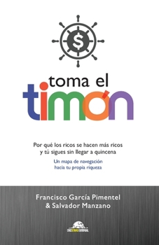 Paperback Toma El Tim?n: Por qu? los ricos se hacen m?s ricos y t? sigues sin llegar a quincena, Un mapa de navegaci?n hacia tu propia riqueza [Spanish] Book