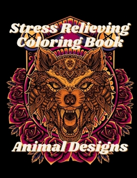 Stress Relieving Animal Designs Coloring Book: Mandala Adult Relaxation Coloring Book with Wolf, Fox, Turtle, Unicorn and Other Large Print Stress Relief Designs for Young Women, Teens and Seniors