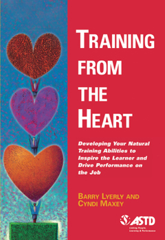 Paperback Training from the Heart: Developing Your Natural Training Abilities to Inspire the Learner and Drive Performance on the Job Book