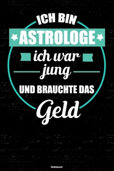 Ich bin Astrologe ich war jung und brauchte das Geld Notizbuch: Astrologe Journal DIN A5 liniert 120 Seiten Geschenk (German Edition)
