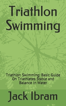 Paperback Triathlon Swimming: Triathlon Swimming: Basic Guide On Triathletes Stable and Balance In Water Book