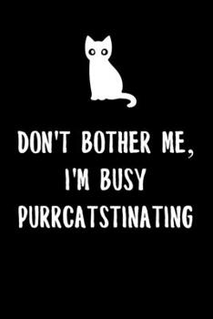 Don't bother me, I'm busy Purrcatstinating: 6x9" Lined Notebook/Journal Funny Procrastination Gift Idea To Studying High School And College Student Friends And Family That Love Cats And Cat Puns