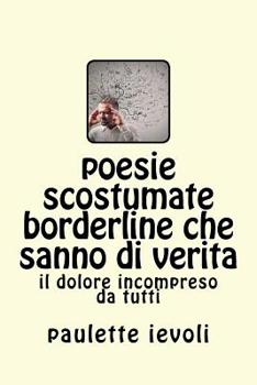 Paperback poesie scostumate borderline che sanno di verita: il dolore incompreso da tutti [Italian] Book