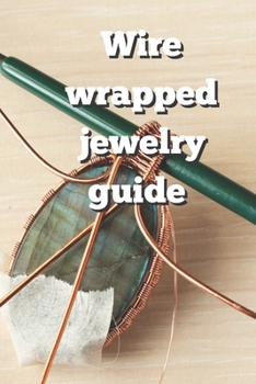 WIRE WRAPPERED JEWELRY GUIDE