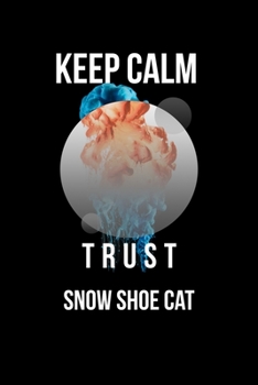Keep Calm And Trust Your Snow Shoe Cat: Lined Notebook / Journal Gift, 110 Pages, 6x9, Soft Cover, Matte Finish