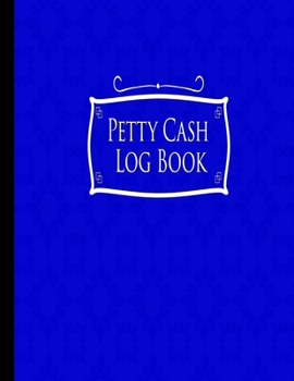 Petty Cash Log Book : Payment Record Tracker, Payment Record Book, Petty Cash Receipt Book, Manage Cash Going in and Out, Blue Cover